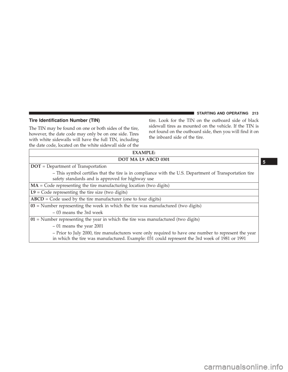 FIAT 500 ABARTH CABRIO 2017 2.G Owners Manual Tire Identification Number (TIN)
The TIN may be found on one or both sides of the tire,
however, the date code may only be on one side. Tires
with white sidewalls will have the full TIN, including
the