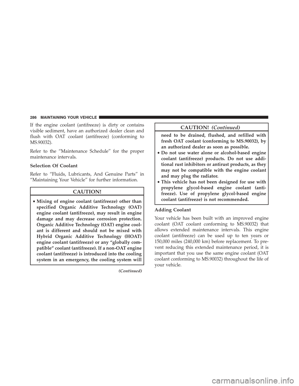 FIAT 500 ABARTH CABRIO 2017 2.G Owners Manual If the engine coolant (antifreeze) is dirty or contains
visible sediment, have an authorized dealer clean and
flush with OAT coolant (antifreeze) (conforming to
MS.90032).
Refer to the “Maintenance 