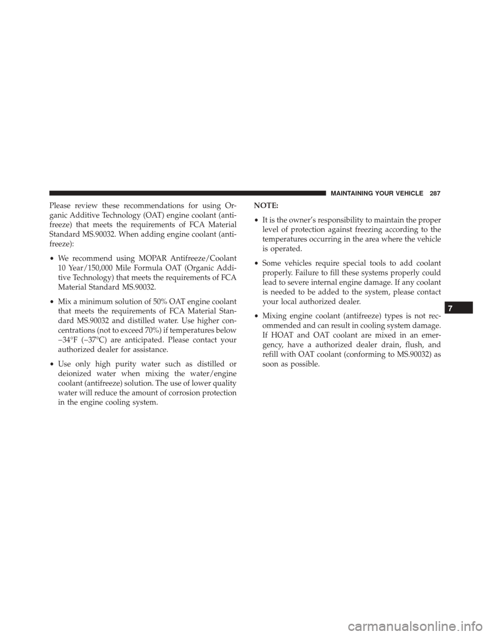 FIAT 500 ABARTH CABRIO 2017 2.G Owners Manual Please review these recommendations for using Or-
ganic Additive Technology (OAT) engine coolant (anti-
freeze) that meets the requirements of FCA Material
Standard MS.90032. When adding engine coolan