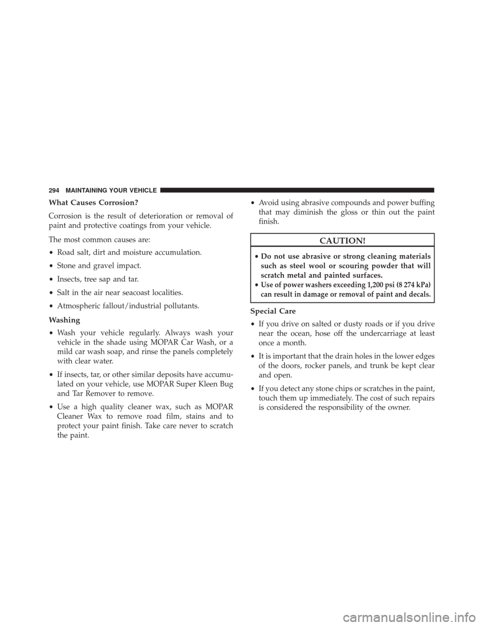 FIAT 500 ABARTH CABRIO 2017 2.G Owners Manual What Causes Corrosion?
Corrosion is the result of deterioration or removal of
paint and protective coatings from your vehicle.
The most common causes are:
•Road salt, dirt and moisture accumulation.