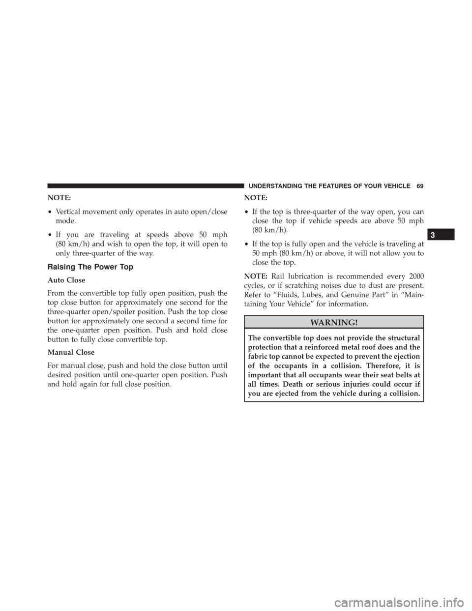 FIAT 500 ABARTH CABRIO 2017 2.G Manual PDF NOTE:
•Vertical movement only operates in auto open/close
mode.
• If you are traveling at speeds above 50 mph
(80 km/h) and wish to open the top, it will open to
only three-quarter of the way.
Rai FIAT 500 ABARTH CABRIO 2017 2.G Manual PDF NOTE:
•Vertical movement only operates in auto open/close
mode.
• If you are traveling at speeds above 50 mph
(80 km/h) and wish to open the top, it will open to
only three-quarter of the way.
Rai