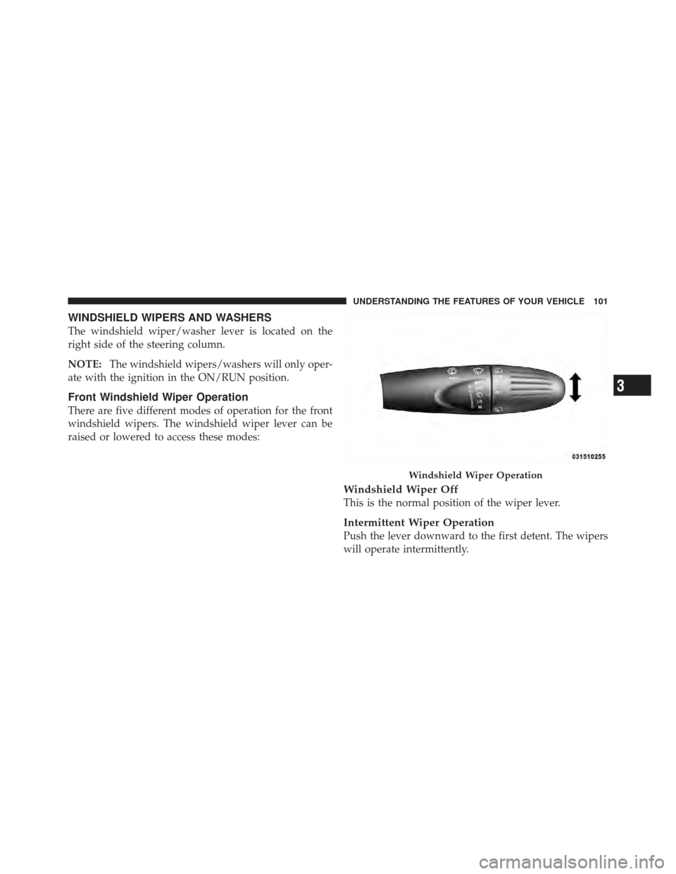 FIAT 500 GUCCI 2012 2.G Owners Manual WINDSHIELD WIPERS AND WASHERS
The windshield wiper/washer lever is located on the
right side of the steering column.
NOTE:The windshield wipers/washers will only oper-
ate with the ignition in the ON/