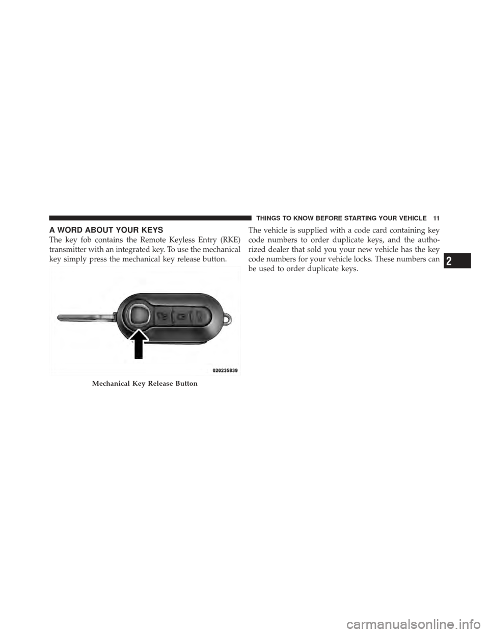 FIAT 500 GUCCI 2012 2.G User Guide A WORD ABOUT YOUR KEYS
The key fob contains the Remote Keyless Entry (RKE)
transmitter with an integrated key. To use the mechanical
key simply press the mechanical key release button.The vehicle is s