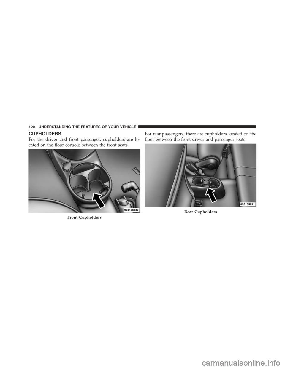 FIAT 500 GUCCI 2012 2.G Owners Manual CUPHOLDERS
For the driver and front passenger, cupholders are lo-
cated on the floor console between the front seats.For rear passengers, there are cupholders located on the
floor between the front dr