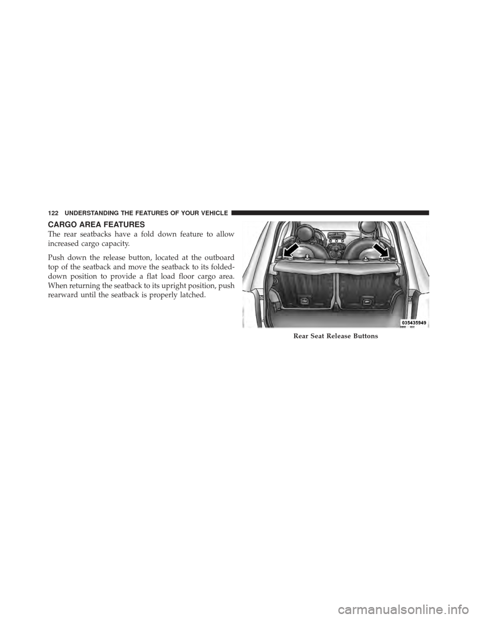 FIAT 500 GUCCI 2012 2.G Owners Manual CARGO AREA FEATURES
The rear seatbacks have a fold down feature to allow
increased cargo capacity.
Push down the release button, located at the outboard
top of the seatback and move the seatback to it