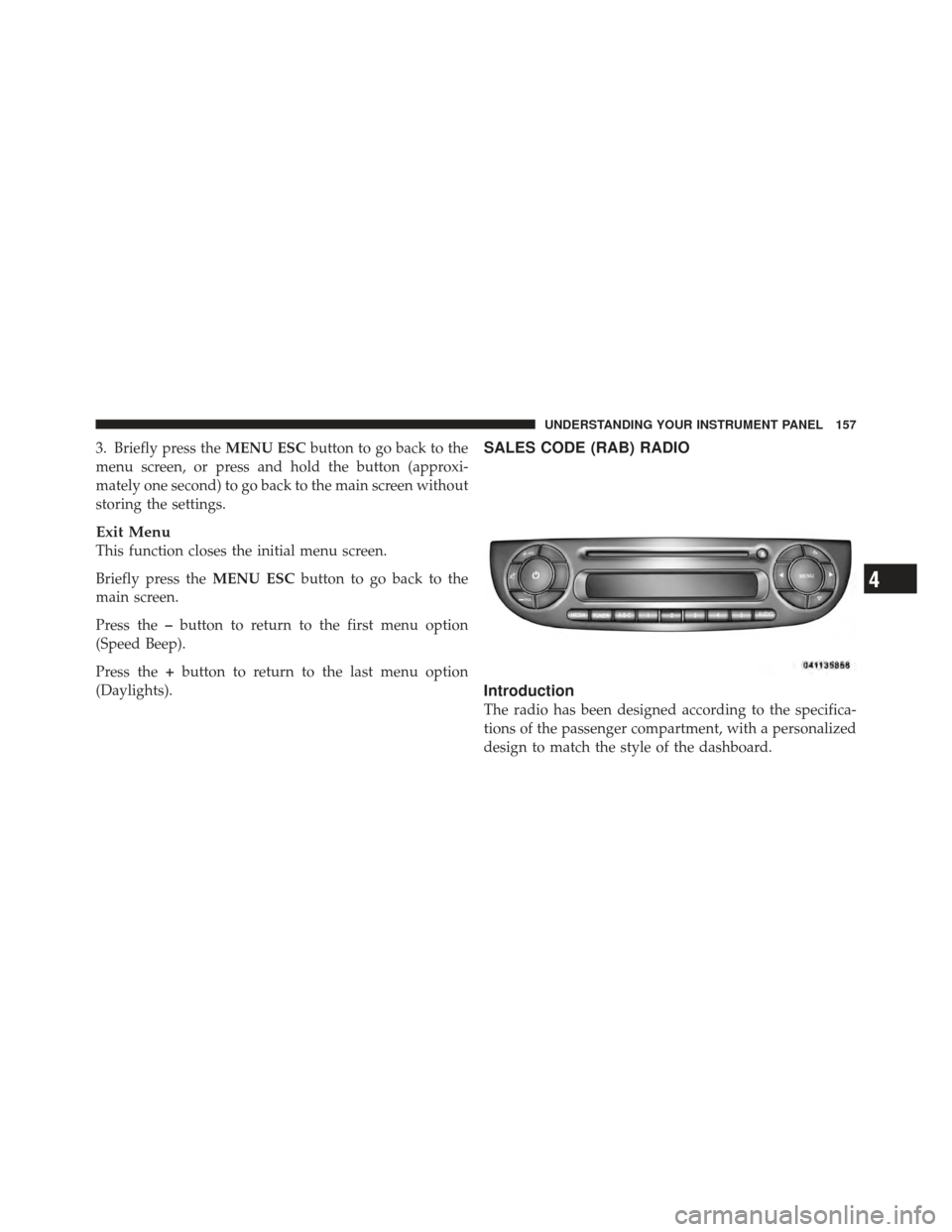 FIAT 500 GUCCI 2012 2.G Owners Manual 3. Briefly press theMENU ESCbutton to go back to the
menu screen, or press and hold the button (approxi-
mately one second) to go back to the main screen without
storing the settings.
Exit Menu
This f FIAT 500 GUCCI 2012 2.G Owners Manual 3. Briefly press theMENU ESCbutton to go back to the
menu screen, or press and hold the button (approxi-
mately one second) to go back to the main screen without
storing the settings.
Exit Menu
This f