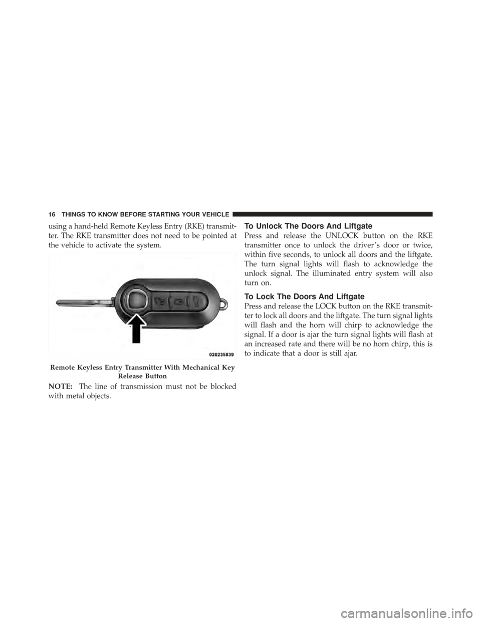 FIAT 500 GUCCI 2012 2.G User Guide using a hand-held Remote Keyless Entry (RKE) transmit-
ter. The RKE transmitter does not need to be pointed at
the vehicle to activate the system.
NOTE:The line of transmission must not be blocked
wit