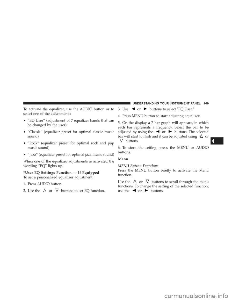 FIAT 500 GUCCI 2012 2.G Owners Manual To activate the equalizer, use the AUDIO button or to
select one of the adjustments:
•“EQ User” (adjustment of 7 equalizer bands that can
be changed by the user)
•“Classic” (equalizer pres