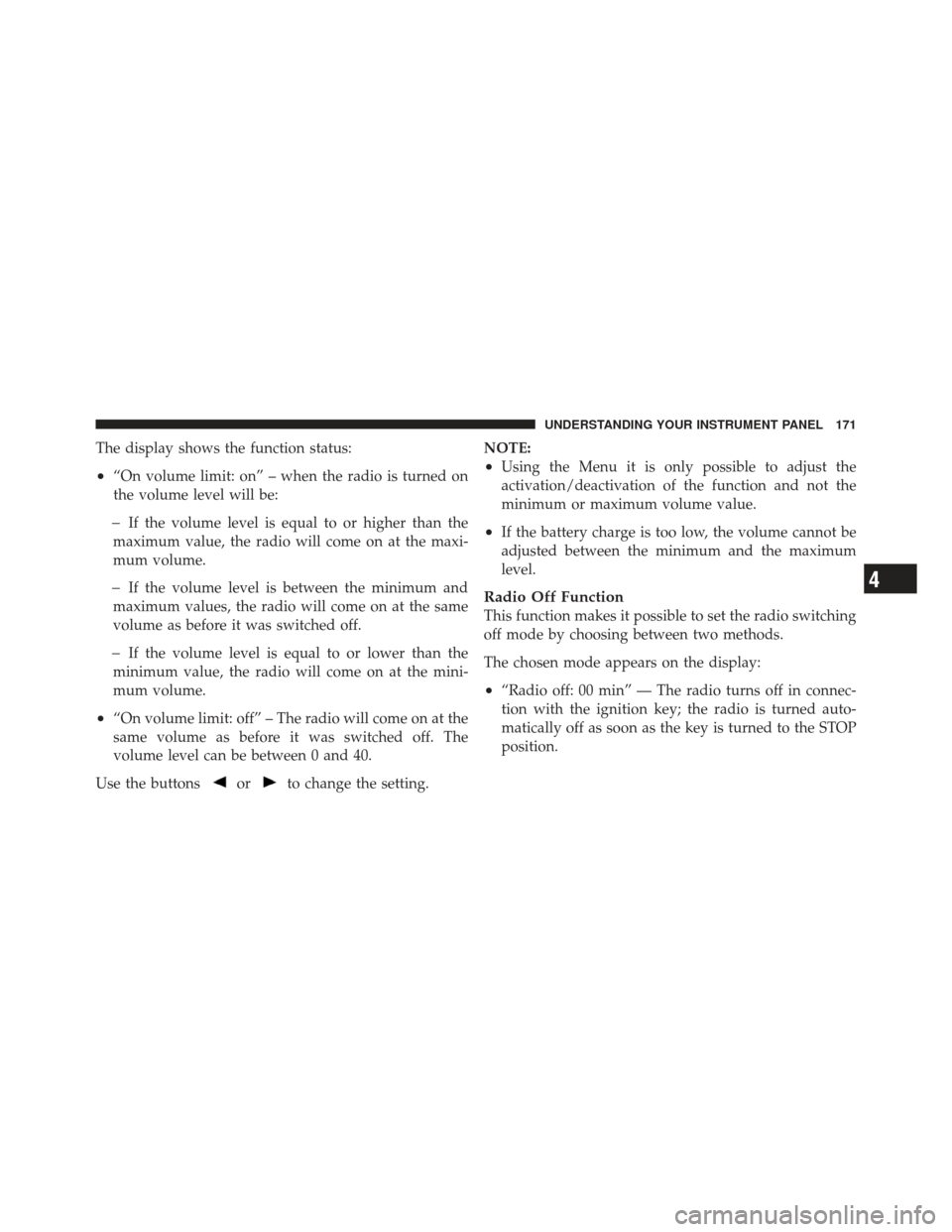 FIAT 500 GUCCI 2012 2.G Owners Manual The display shows the function status:
•“On volume limit: on” – when the radio is turned on
the volume level will be:
�If the volume level is equal to or higher than the
maximum value, the rad