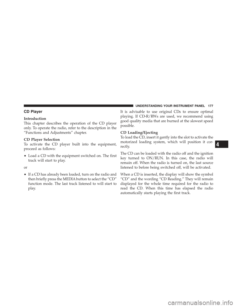 FIAT 500 GUCCI 2012 2.G Owners Manual CD Player
Introduction
This chapter describes the operation of the CD player
only. To operate the radio, refer to the description in the
“Functions and Adjustments” chapter.
CD Player Selection
To