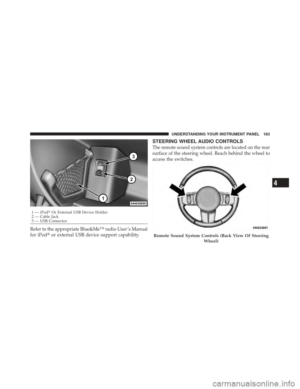 FIAT 500 GUCCI 2012 2.G Owners Manual Refer to the appropriate Blue&Me™ radio User ’s Manual
for iPodor external USB device support capability.
STEERING WHEEL AUDIO CONTROLS
The remote sound system controls are located on the rear
su
