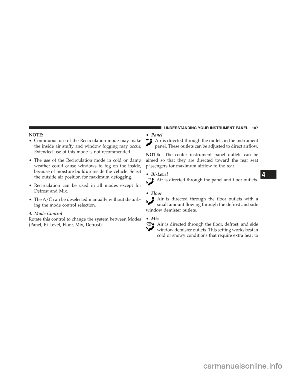 FIAT 500 GUCCI 2012 2.G Owners Manual NOTE:
•Continuous use of the Recirculation mode may make
the inside air stuffy and window fogging may occur.
Extended use of this mode is not recommended.
•The use of the Recirculation mode in col