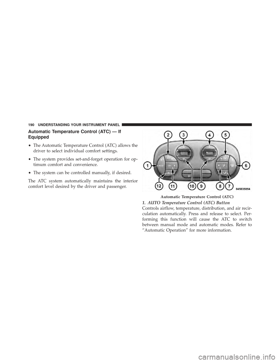 FIAT 500 GUCCI 2012 2.G Owners Manual Automatic Temperature Control (ATC) — If
Equipped
•
The Automatic Temperature Control (ATC) allows the
driver to select individual comfort settings.
•The system provides set-and-forget operation