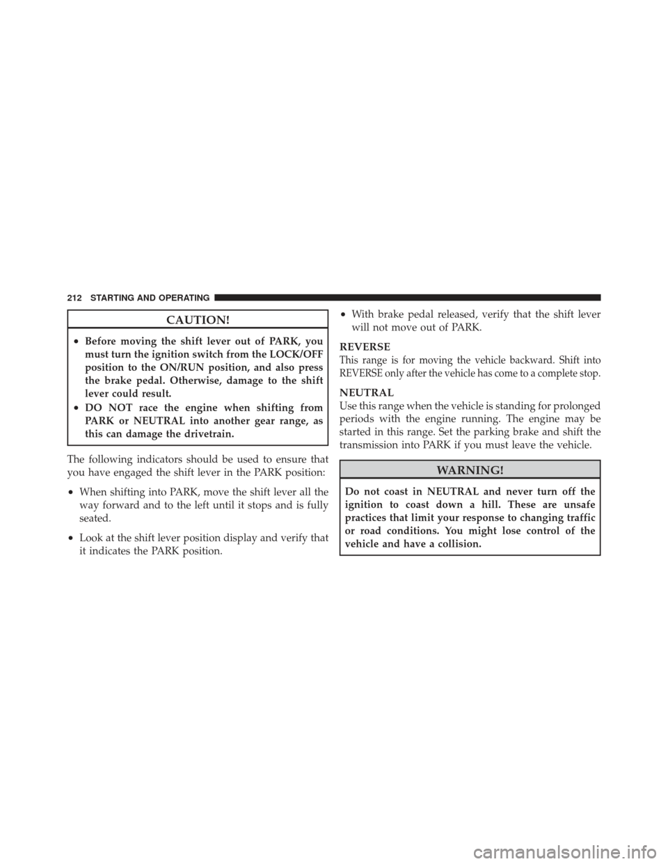 FIAT 500 GUCCI 2012 2.G Owners Manual CAUTION!
•Before moving the shift lever out of PARK, you
must turn the ignition switch from the LOCK/OFF
position to the ON/RUN position, and also press
the brake pedal. Otherwise, damage to the shi