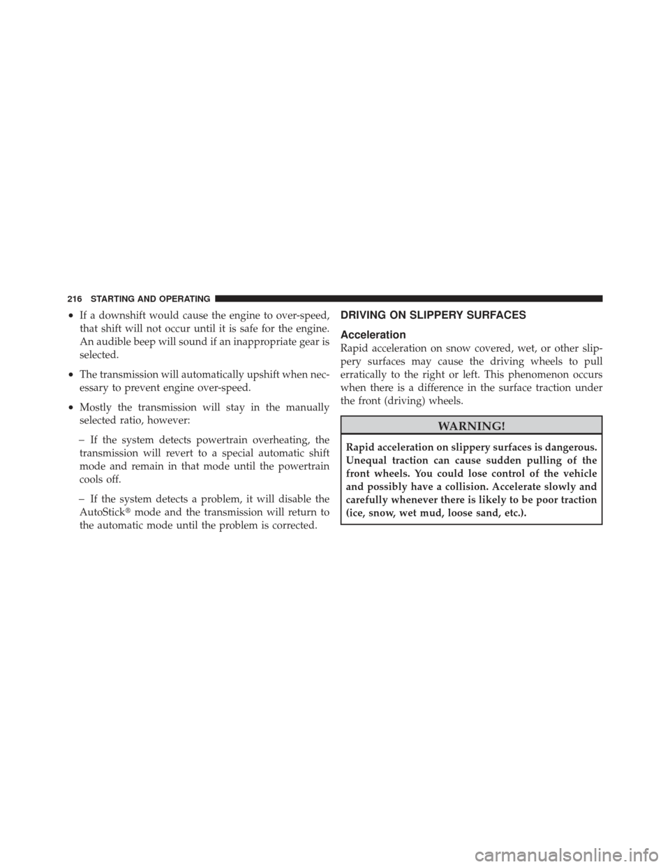 FIAT 500 GUCCI 2012 2.G Owners Manual •If a downshift would cause the engine to over-speed,
that shift will not occur until it is safe for the engine.
An audible beep will sound if an inappropriate gear is
selected.
•The transmission 