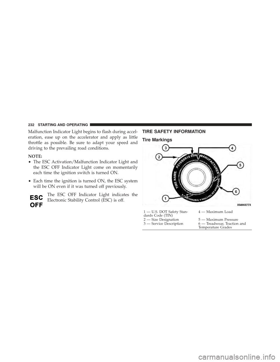 FIAT 500 GUCCI 2012 2.G Owners Manual Malfunction Indicator Light begins to flash during accel-
eration, ease up on the accelerator and apply as little
throttle as possible. Be sure to adapt your speed and
driving to the prevailing road c