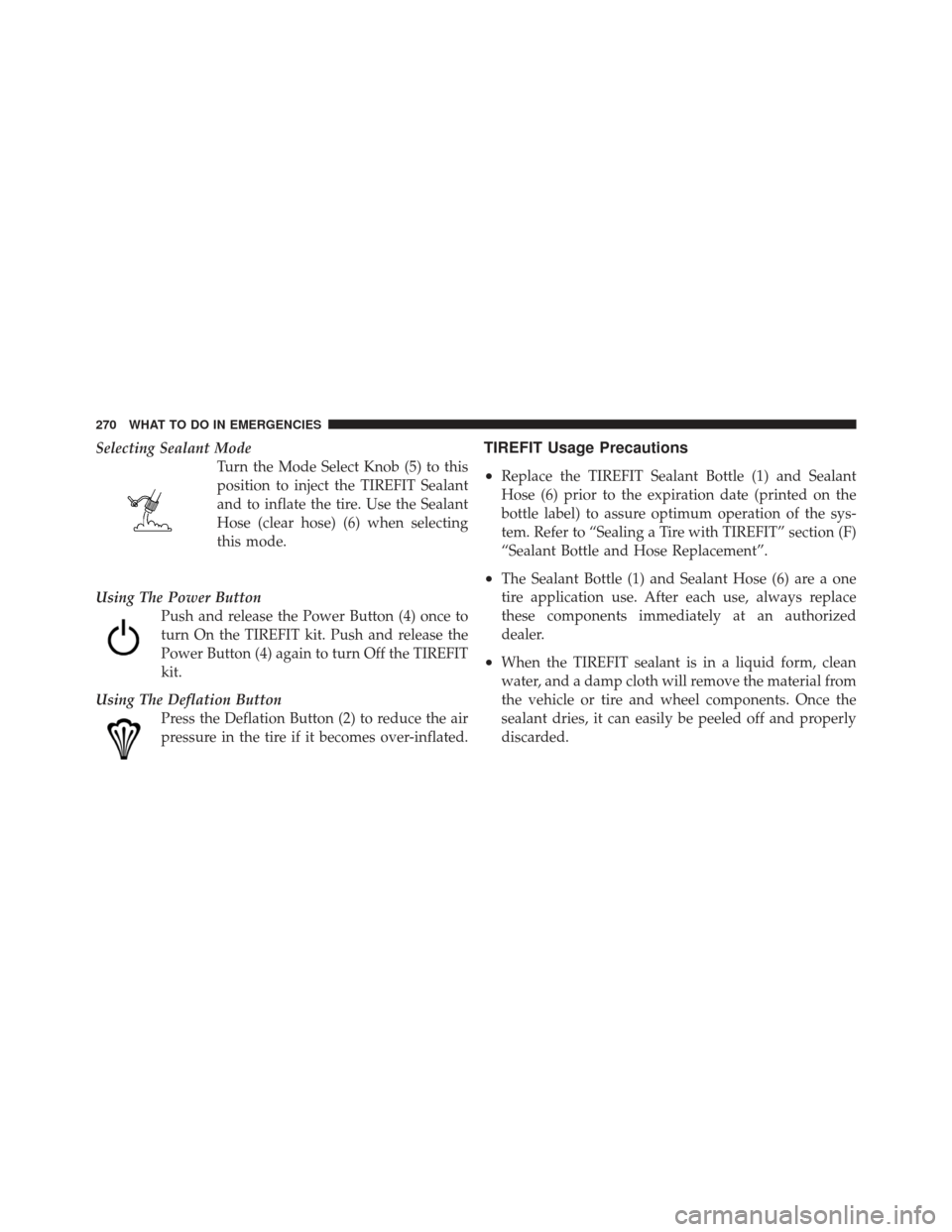 FIAT 500 GUCCI 2012 2.G Owners Manual Selecting Sealant ModeTurn the Mode Select Knob (5) to this
position to inject the TIREFIT Sealant
and to inflate the tire. Use the Sealant
Hose (clear hose) (6) when selecting
this mode.
Using The Po