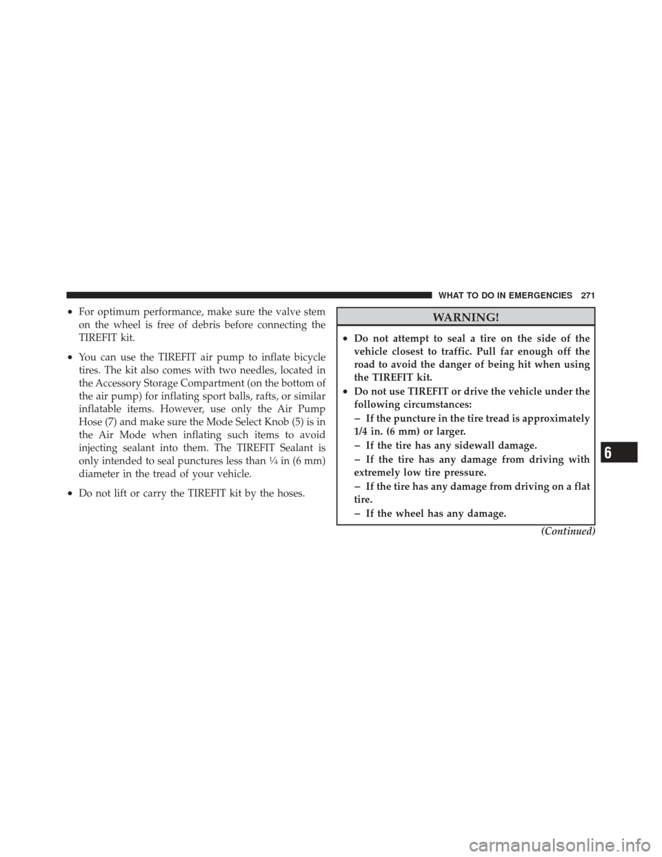 FIAT 500 GUCCI 2012 2.G Owners Manual •For optimum performance, make sure the valve stem
on the wheel is free of debris before connecting the
TIREFIT kit.
•You can use the TIREFIT air pump to inflate bicycle
tires. The kit also comes 