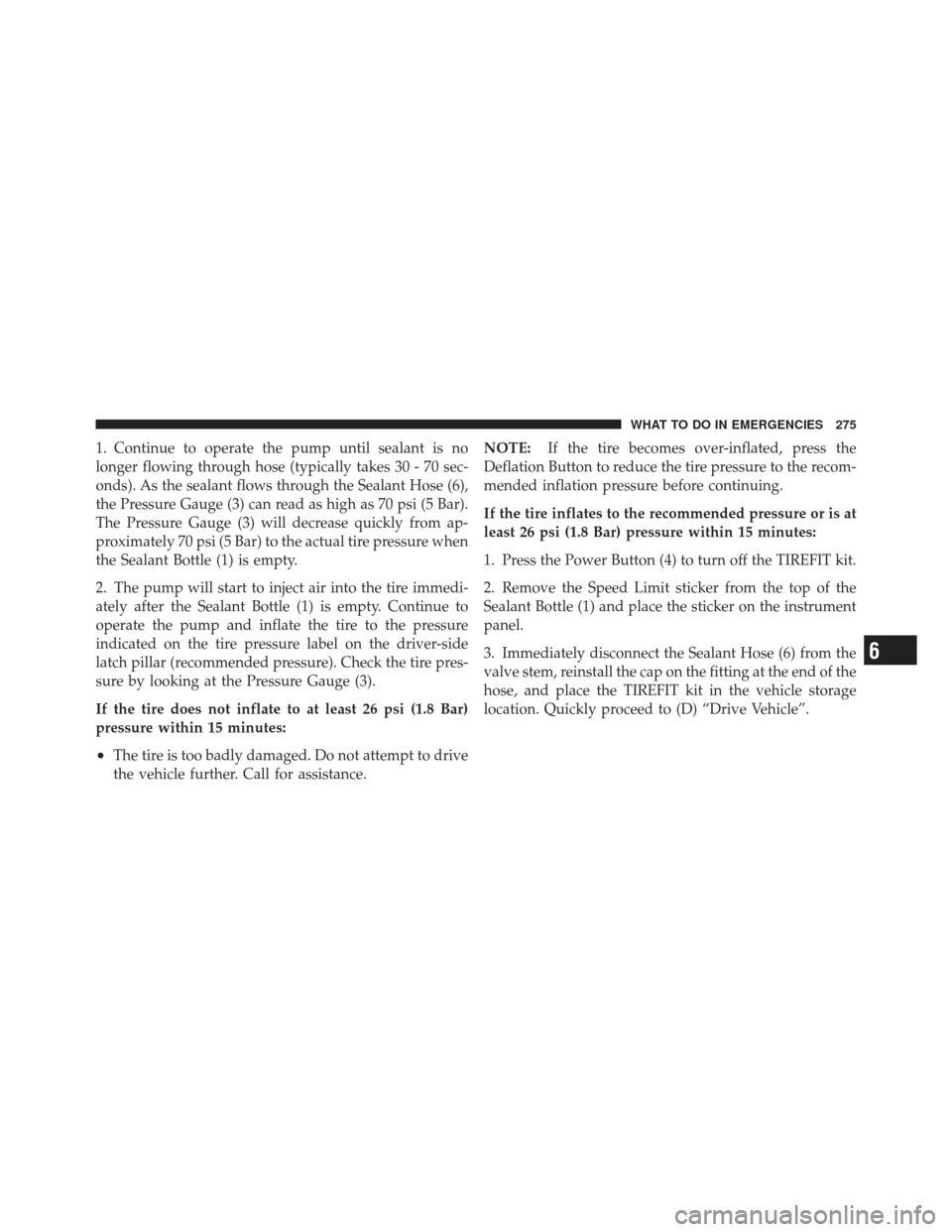 FIAT 500 GUCCI 2012 2.G Owners Manual 1. Continue to operate the pump until sealant is no
longer flowing through hose (typically takes 30 - 70 sec-
onds). As the sealant flows through the Sealant Hose (6),
the Pressure Gauge (3) can read 