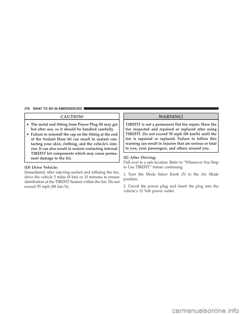 FIAT 500 GUCCI 2012 2.G Owners Manual CAUTION!
•The metal end fitting from Power Plug (8) may get
hot after use, so it should be handled carefully.
•Failure to reinstall the cap on the fitting at the end
of the Sealant Hose (6) can re