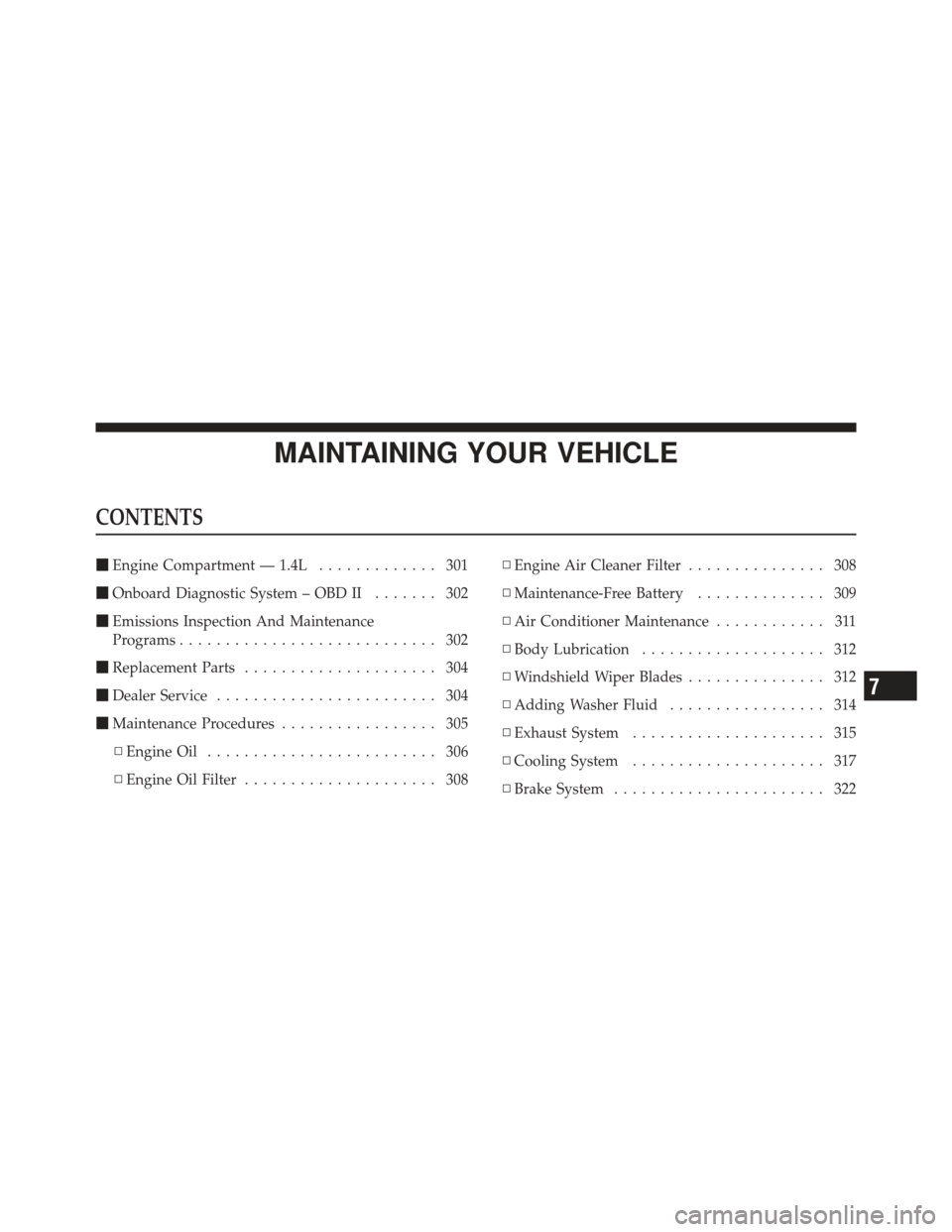 FIAT 500 GUCCI 2012 2.G Owners Manual MAINTAINING YOUR VEHICLE
CONTENTS
Engine Compartment — 1.4L ............. 301
 Onboard Diagnostic System – OBD II ....... 302
 Emissions Inspection And Maintenance
Programs ....................