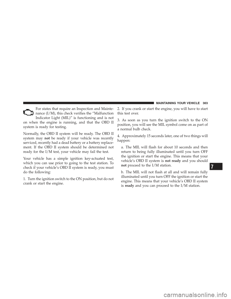 FIAT 500 GUCCI 2012 2.G Owners Manual For states that require an Inspection and Mainte-
nance (I/M), this check verifies the “Malfunction
Indicator Light (MIL)” is functioning and is not
on when the engine is running, and that the OBD