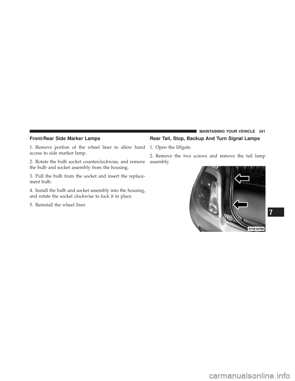FIAT 500 GUCCI 2012 2.G Owners Manual Front/Rear Side Marker Lamps
1. Remove portion of the wheel liner to allow hand
access to side marker lamp.
2. Rotate the bulb socket counterclockwise, and remove
the bulb and socket assembly from the