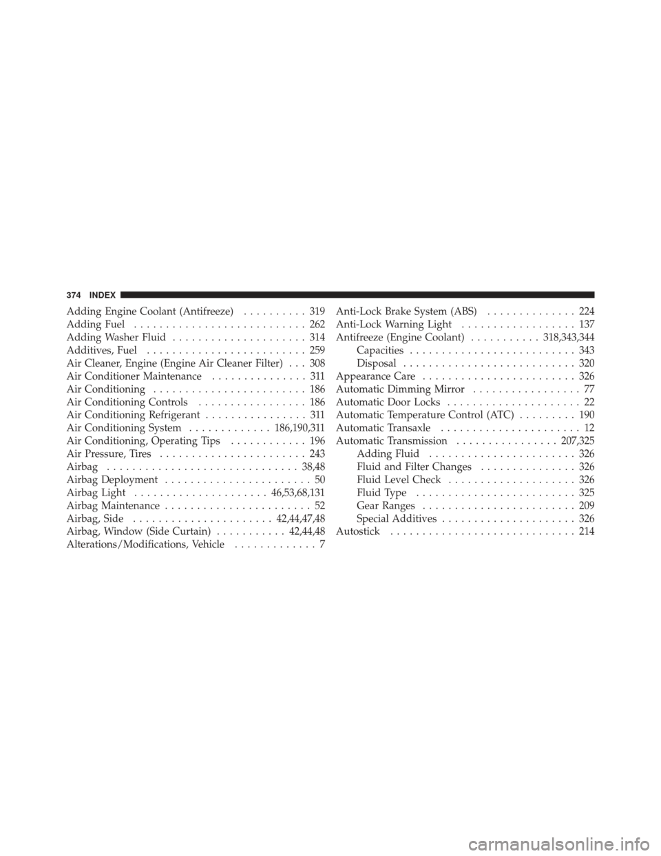 FIAT 500 GUCCI 2012 2.G Owners Manual Adding Engine Coolant (Antifreeze).......... 319
Adding Fuel ........................... 262
Adding Washer Fluid ..................... 314
Additives, Fuel ......................... 259
Air Cleaner, En FIAT 500 GUCCI 2012 2.G Owners Manual Adding Engine Coolant (Antifreeze).......... 319
Adding Fuel ........................... 262
Adding Washer Fluid ..................... 314
Additives, Fuel ......................... 259
Air Cleaner, En