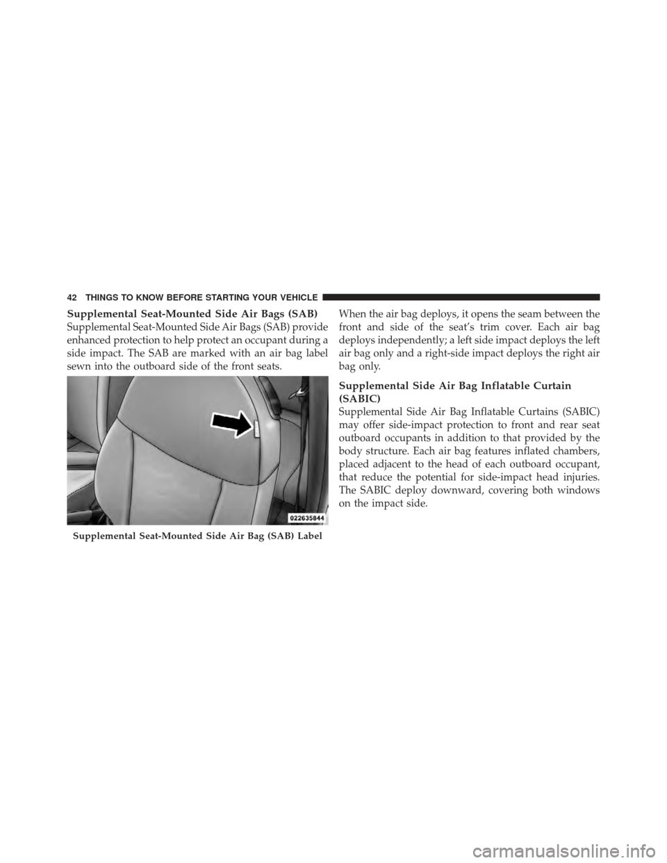 FIAT 500 GUCCI 2012 2.G Service Manual Supplemental Seat-Mounted Side Air Bags (SAB)
Supplemental Seat-Mounted Side Air Bags (SAB) provide
enhanced protection to help protect an occupant during a
side impact. The SAB are marked with an air FIAT 500 GUCCI 2012 2.G Service Manual Supplemental Seat-Mounted Side Air Bags (SAB)
Supplemental Seat-Mounted Side Air Bags (SAB) provide
enhanced protection to help protect an occupant during a
side impact. The SAB are marked with an air