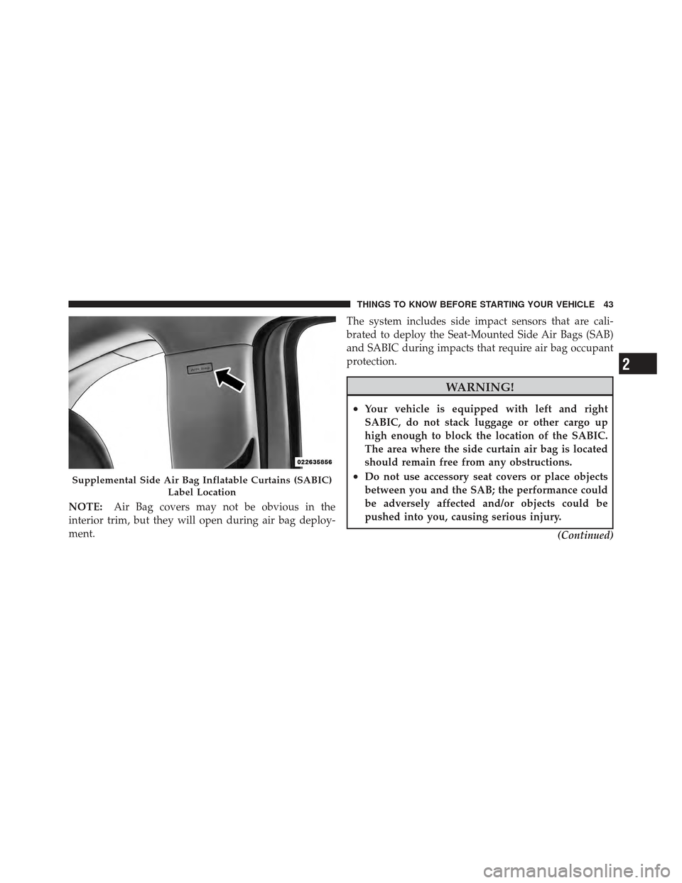 FIAT 500 GUCCI 2012 2.G Service Manual NOTE:Air Bag covers may not be obvious in the
interior trim, but they will open during air bag deploy-
ment. The system includes side impact sensors that are cali-
brated to deploy the Seat-Mounted Si FIAT 500 GUCCI 2012 2.G Service Manual NOTE:Air Bag covers may not be obvious in the
interior trim, but they will open during air bag deploy-
ment. The system includes side impact sensors that are cali-
brated to deploy the Seat-Mounted Si
