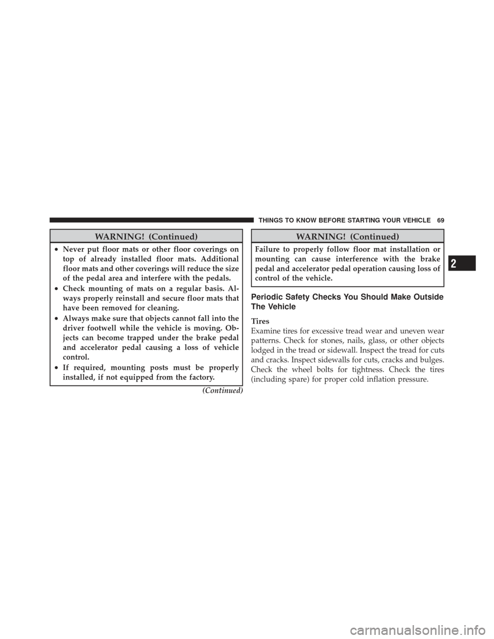 FIAT 500 GUCCI 2012 2.G Manual PDF WARNING! (Continued)
•Never put floor mats or other floor coverings on
top of already installed floor mats. Additional
floor mats and other coverings will reduce the size
of the pedal area and inter