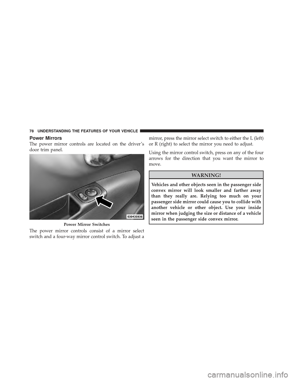 FIAT 500 GUCCI 2012 2.G Manual PDF Power Mirrors
The power mirror controls are located on the driver ’s
door trim panel.
The power mirror controls consist of a mirror select
switch and a four-way mirror control switch. To adjust amir