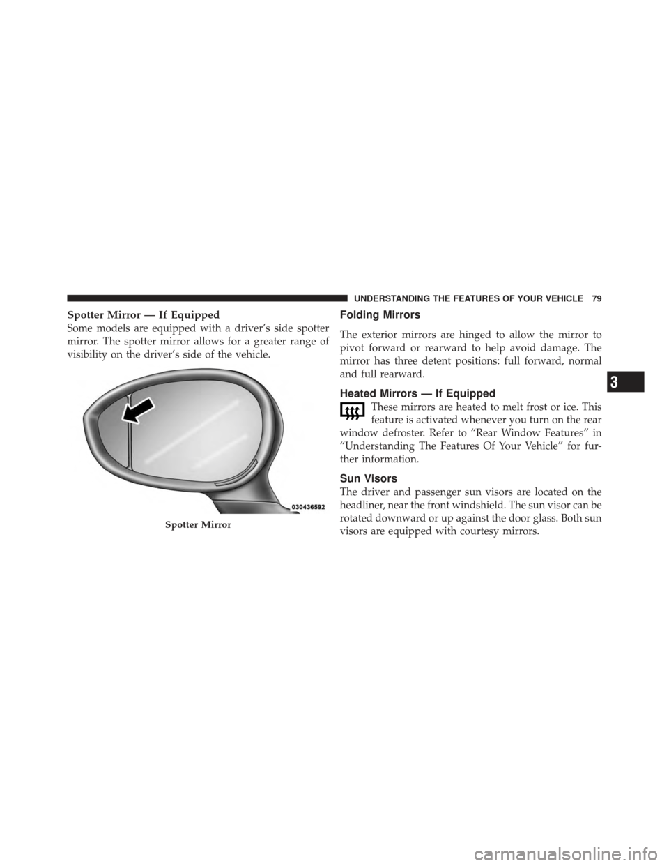 FIAT 500 GUCCI 2012 2.G Manual Online Spotter Mirror — If Equipped
Some models are equipped with a driver’s side spotter
mirror. The spotter mirror allows for a greater range of
visibility on the driver’s side of the vehicle.
Foldin