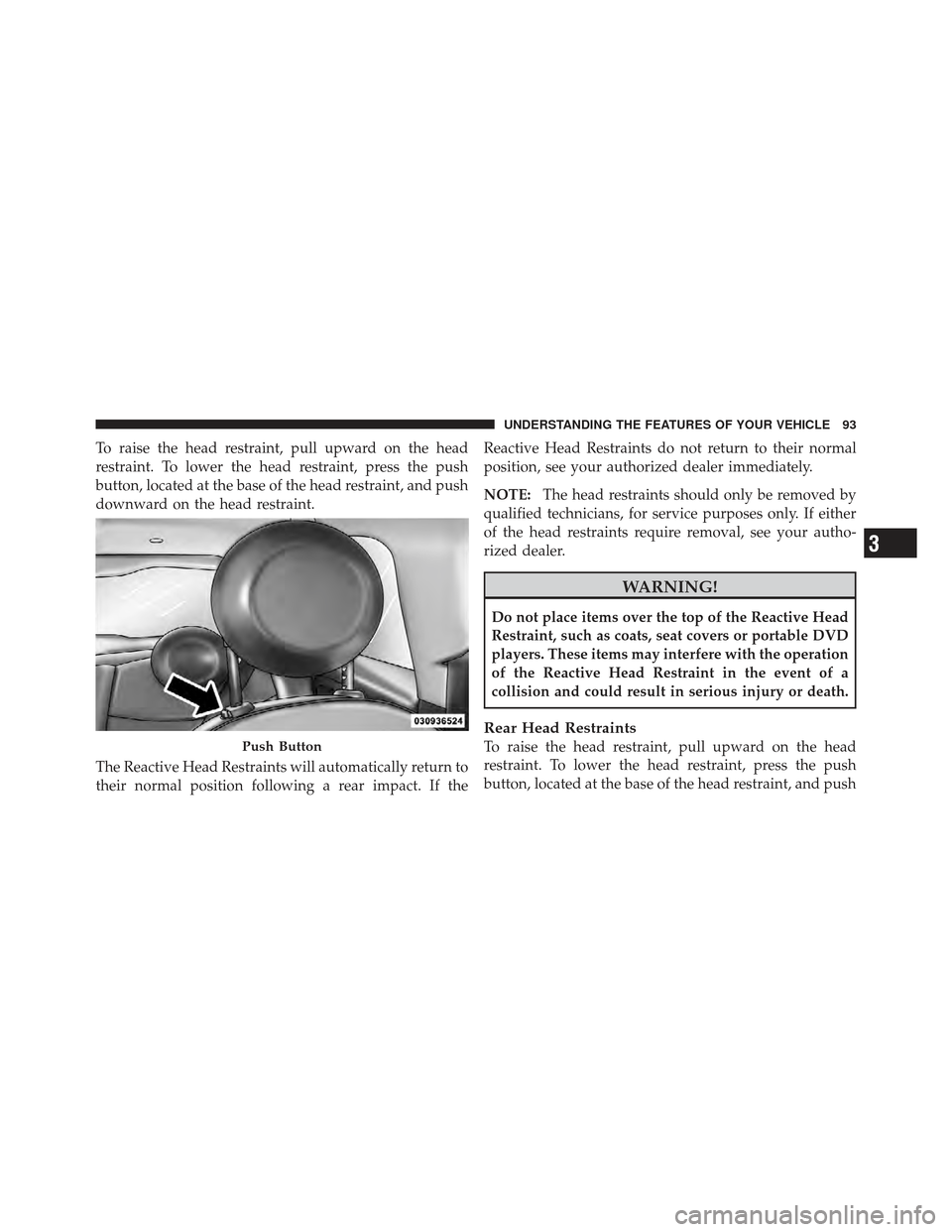 FIAT 500 GUCCI 2012 2.G Owners Manual To raise the head restraint, pull upward on the head
restraint. To lower the head restraint, press the push
button, located at the base of the head restraint, and push
downward on the head restraint.
