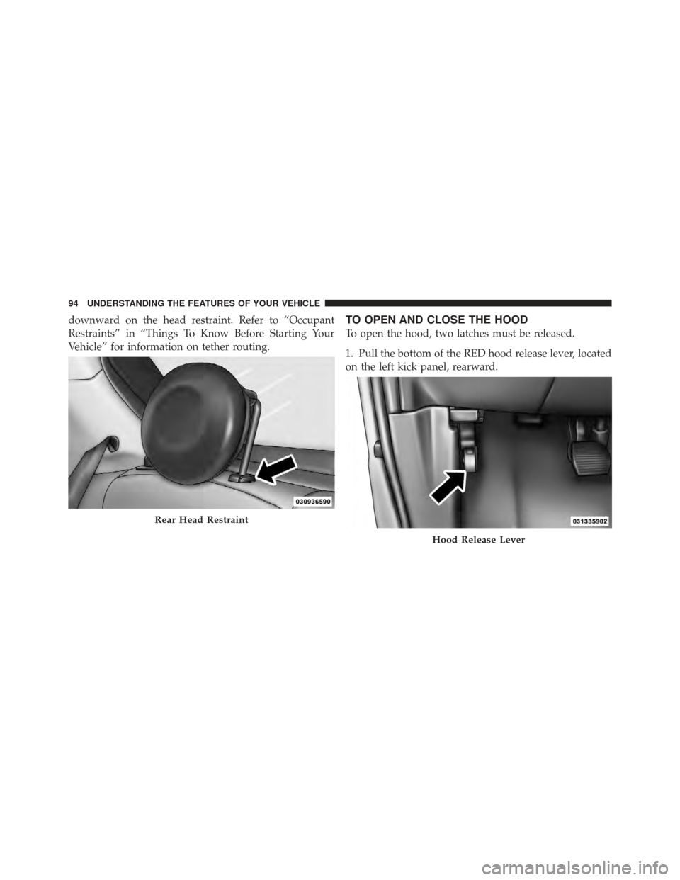 FIAT 500 GUCCI 2012 2.G Owners Manual downward on the head restraint. Refer to “Occupant
Restraints” in “Things To Know Before Starting Your
Vehicle” for information on tether routing.TO OPEN AND CLOSE THE HOOD
To open the hood, t
