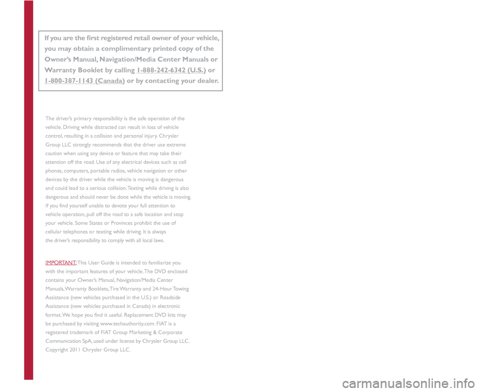 FIAT 500 GUCCI 2012 2.G User Guide WarN i NG
1039238_12e_500_UserGuide_082911.indd   28/29/11   9:14 AM
The driver’s primary responsibility is the safe operation of the 
vehicle. driving while distracted can result in loss of vehicle