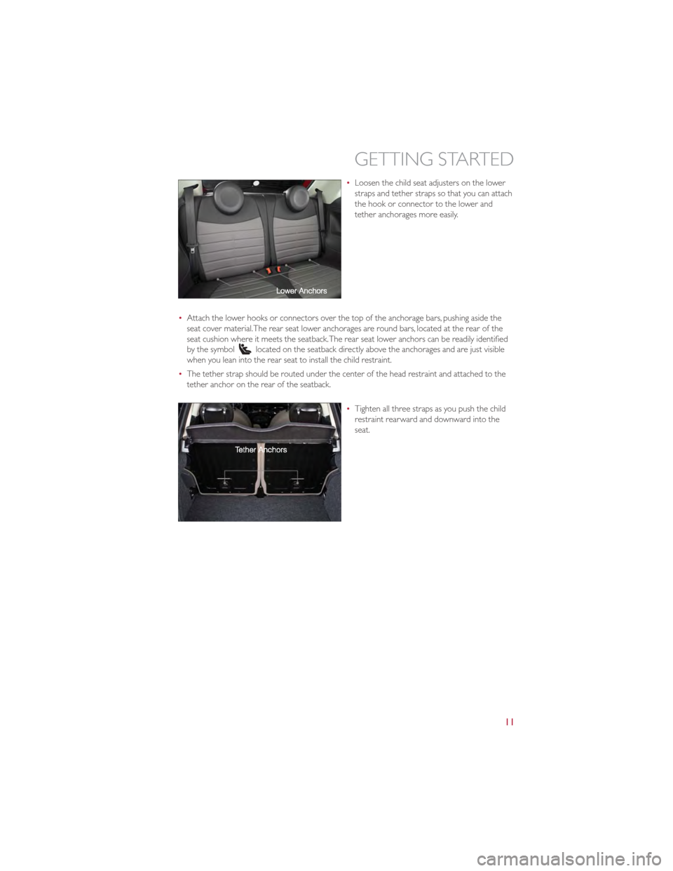 FIAT 500 GUCCI 2012 2.G Owners Manual •Loosen the child seat adjusters on the lower
straps and tether straps so that you can attach
the hook or connector to the lower and
tether anchorages more easily.
• Attach the lower hooks or conn