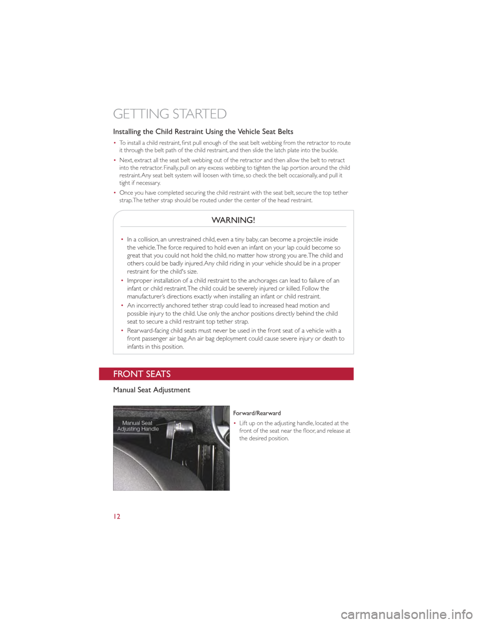 FIAT 500 GUCCI 2012 2.G Owners Manual Installing the Child Restraint Using the Vehicle Seat Belts
•To install a child restraint, first pull enough of the seat belt webbing from the retractor to route
it through the belt path of the chil
