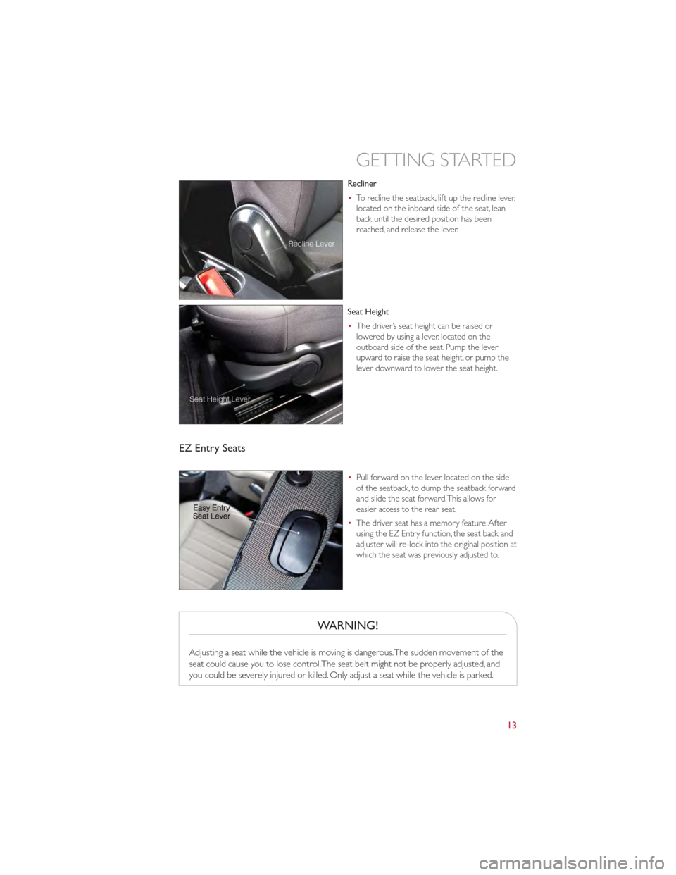 FIAT 500 GUCCI 2012 2.G Owners Manual Recliner
•To recline the seatback, lift up the recline lever,
located on the inboard side of the seat, lean
back until the desired position has been
reached, and release the lever.
Seat Height
• T