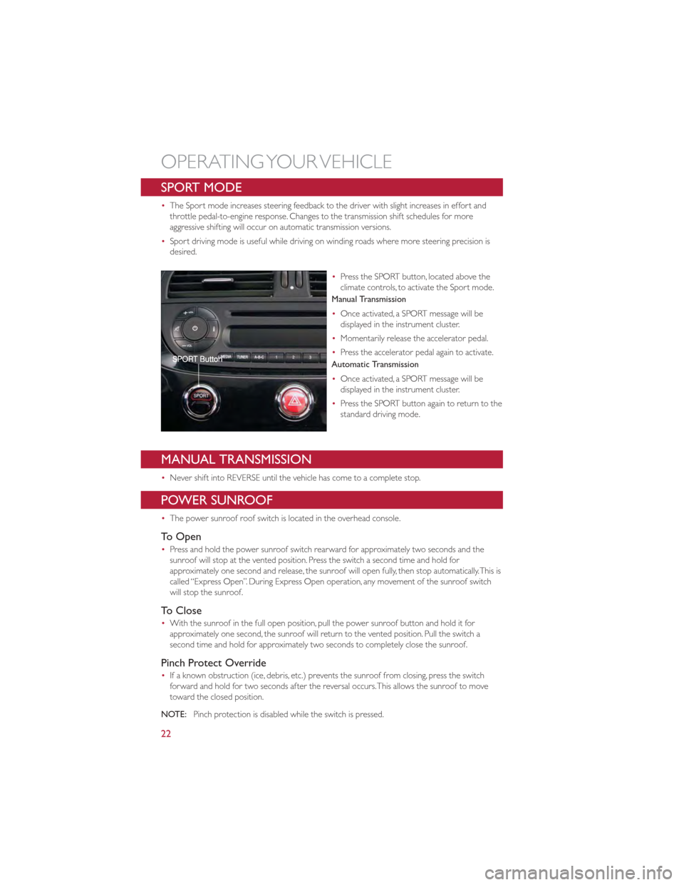 FIAT 500 GUCCI 2012 2.G User Guide SPORT MODE
•The Sport mode increases steering feedback to the driver with slight increases in effort and
throttle pedal-to-engine response. Changes to the transmission shift schedules for more
aggre FIAT 500 GUCCI 2012 2.G User Guide SPORT MODE
•The Sport mode increases steering feedback to the driver with slight increases in effort and
throttle pedal-to-engine response. Changes to the transmission shift schedules for more
aggre