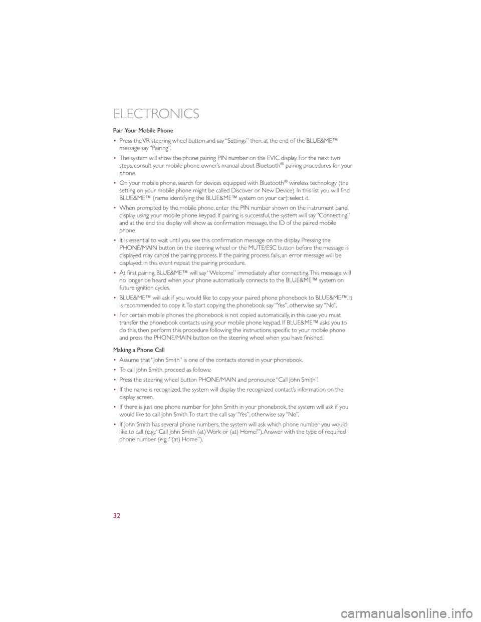 FIAT 500 GUCCI 2012 2.G Owners Guide Pair Your Mobile Phone
•Press the VR steering wheel button and say “Settings” then, at the end of the BLUE&ME™
message say “Pairing”.
• The system will show the phone pairing PIN number 