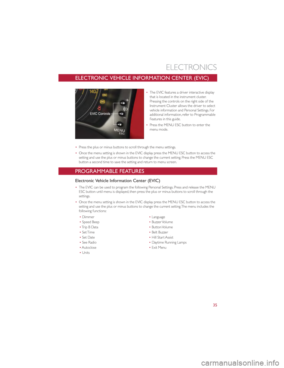 FIAT 500 GUCCI 2012 2.G User Guide ELECTRONIC VEHICLE INFORMATION CENTER (EVIC)
•The EVIC features a driver interactive display
that is located in the instrument cluster.
Pressing the controls on the right side of the
Instrument Clus