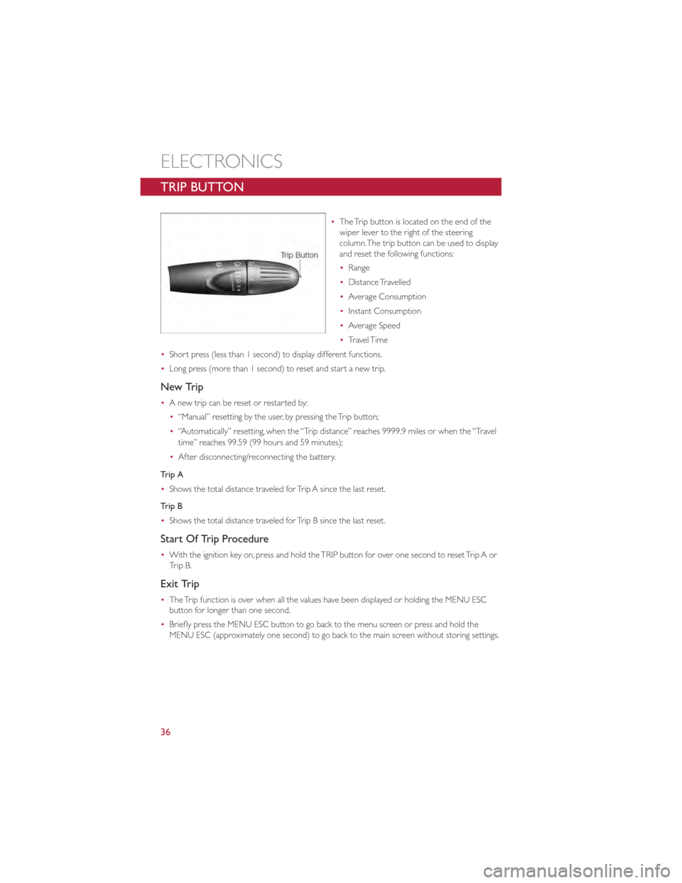 FIAT 500 GUCCI 2012 2.G User Guide TRIP BUTTON
•The Trip button is located on the end of the
wiper lever to the right of the steering
column.The trip button can be used to display
and reset the following functions:
•Range
• Dista