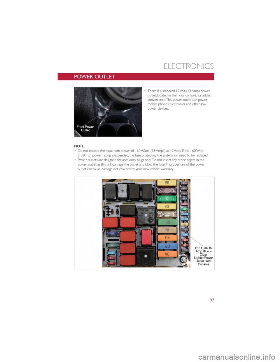 FIAT 500 GUCCI 2012 2.G Owners Guide POWER OUTLET
•There is a standard 12 Volt (13 Amp) power
outlet, located in the floor console, for added
convenience.This power outlet can power
mobile phones, electronics and other low
power device FIAT 500 GUCCI 2012 2.G Owners Guide POWER OUTLET
•There is a standard 12 Volt (13 Amp) power
outlet, located in the floor console, for added
convenience.This power outlet can power
mobile phones, electronics and other low
power device