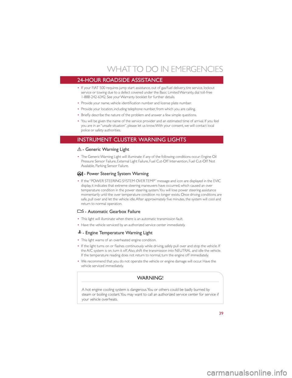 FIAT 500 GUCCI 2012 2.G User Guide 24-HOUR ROADSIDE ASSISTANCE
•If your FIAT 500 requires jump start assistance, out of gas/fuel delivery, tire service, lockout
service or towing due to a defect covered under the Basic Limited Warran FIAT 500 GUCCI 2012 2.G User Guide 24-HOUR ROADSIDE ASSISTANCE
•If your FIAT 500 requires jump start assistance, out of gas/fuel delivery, tire service, lockout
service or towing due to a defect covered under the Basic Limited Warran