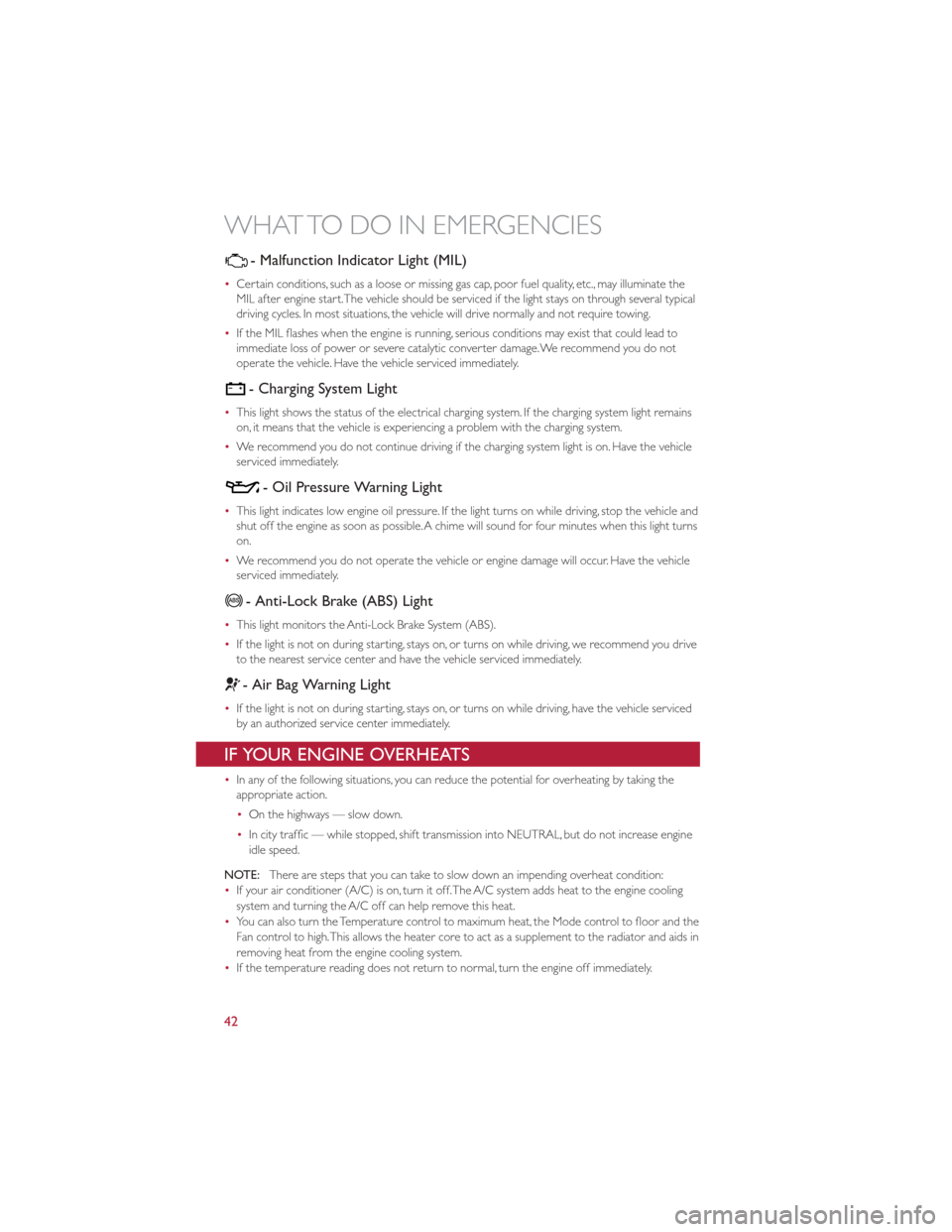 FIAT 500 GUCCI 2012 2.G User Guide - Malfunction Indicator Light (MIL)
•Certain conditions, such as a loose or missing gas cap, poor fuel quality, etc., may illuminate the
MIL after engine start.The vehicle should be serviced if the FIAT 500 GUCCI 2012 2.G User Guide - Malfunction Indicator Light (MIL)
•Certain conditions, such as a loose or missing gas cap, poor fuel quality, etc., may illuminate the
MIL after engine start.The vehicle should be serviced if the