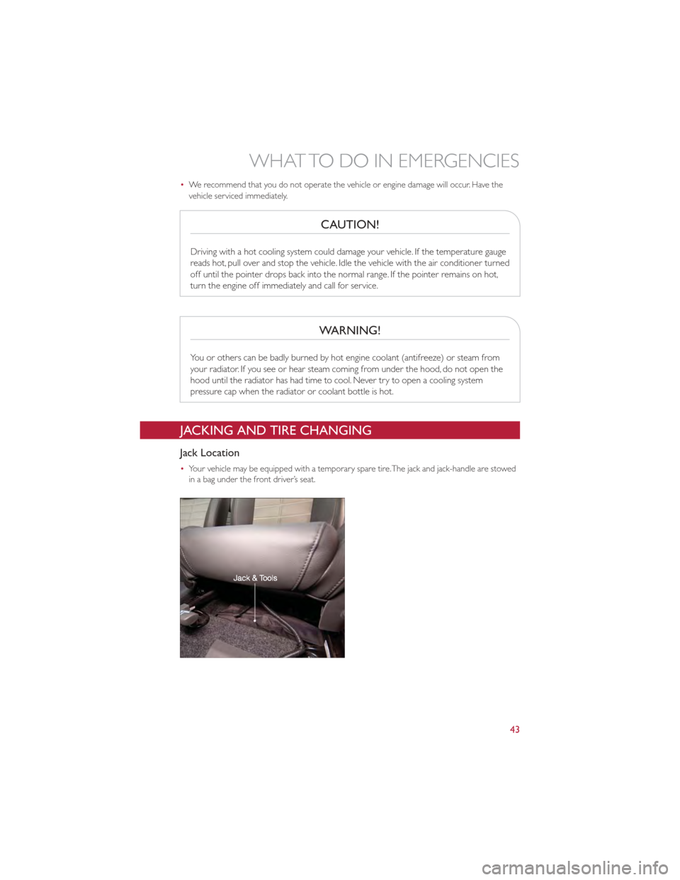 FIAT 500 GUCCI 2012 2.G User Guide •We recommend that you do not operate the vehicle or engine damage will occur. Have the
vehicle serviced immediately.
CAUTION!
Driving with a hot cooling system could damage your vehicle. If the tem FIAT 500 GUCCI 2012 2.G User Guide •We recommend that you do not operate the vehicle or engine damage will occur. Have the
vehicle serviced immediately.
CAUTION!
Driving with a hot cooling system could damage your vehicle. If the tem