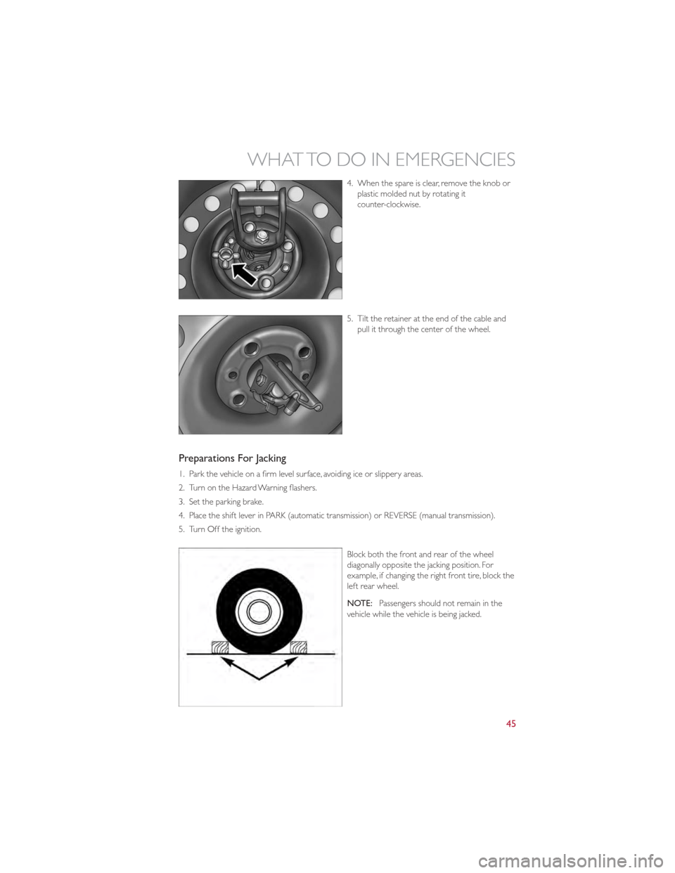 FIAT 500 GUCCI 2012 2.G User Guide 4. When the spare is clear, remove the knob orplastic molded nut by rotating it
counter-clockwise.
5. Tilt the retainer at the end of the cable and pull it through the center of the wheel.
Preparation FIAT 500 GUCCI 2012 2.G User Guide 4. When the spare is clear, remove the knob orplastic molded nut by rotating it
counter-clockwise.
5. Tilt the retainer at the end of the cable and pull it through the center of the wheel.
Preparation
