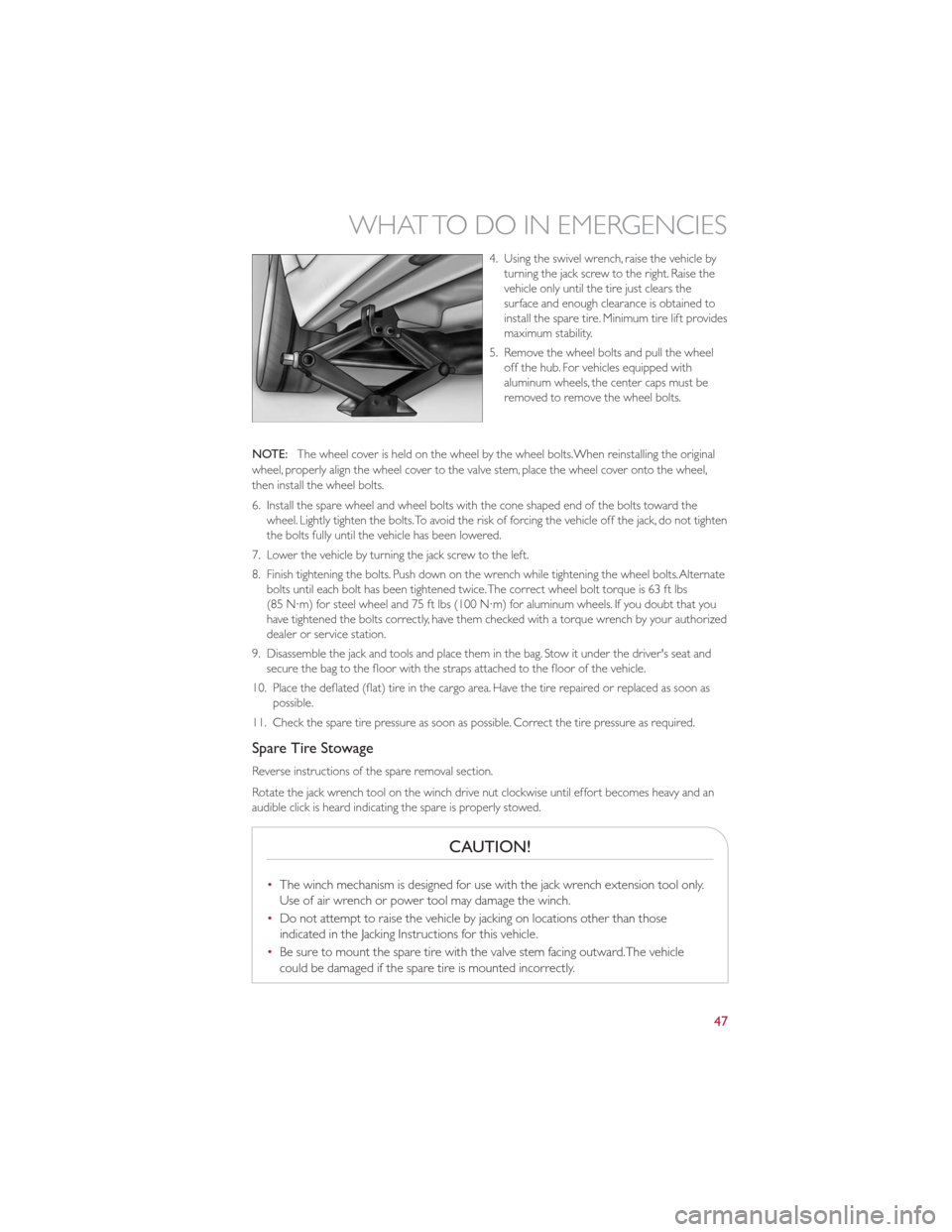 FIAT 500 GUCCI 2012 2.G User Guide 4. Using the swivel wrench, raise the vehicle byturning the jack screw to the right. Raise the
vehicle only until the tire just clears the
surface and enough clearance is obtained to
install the spare