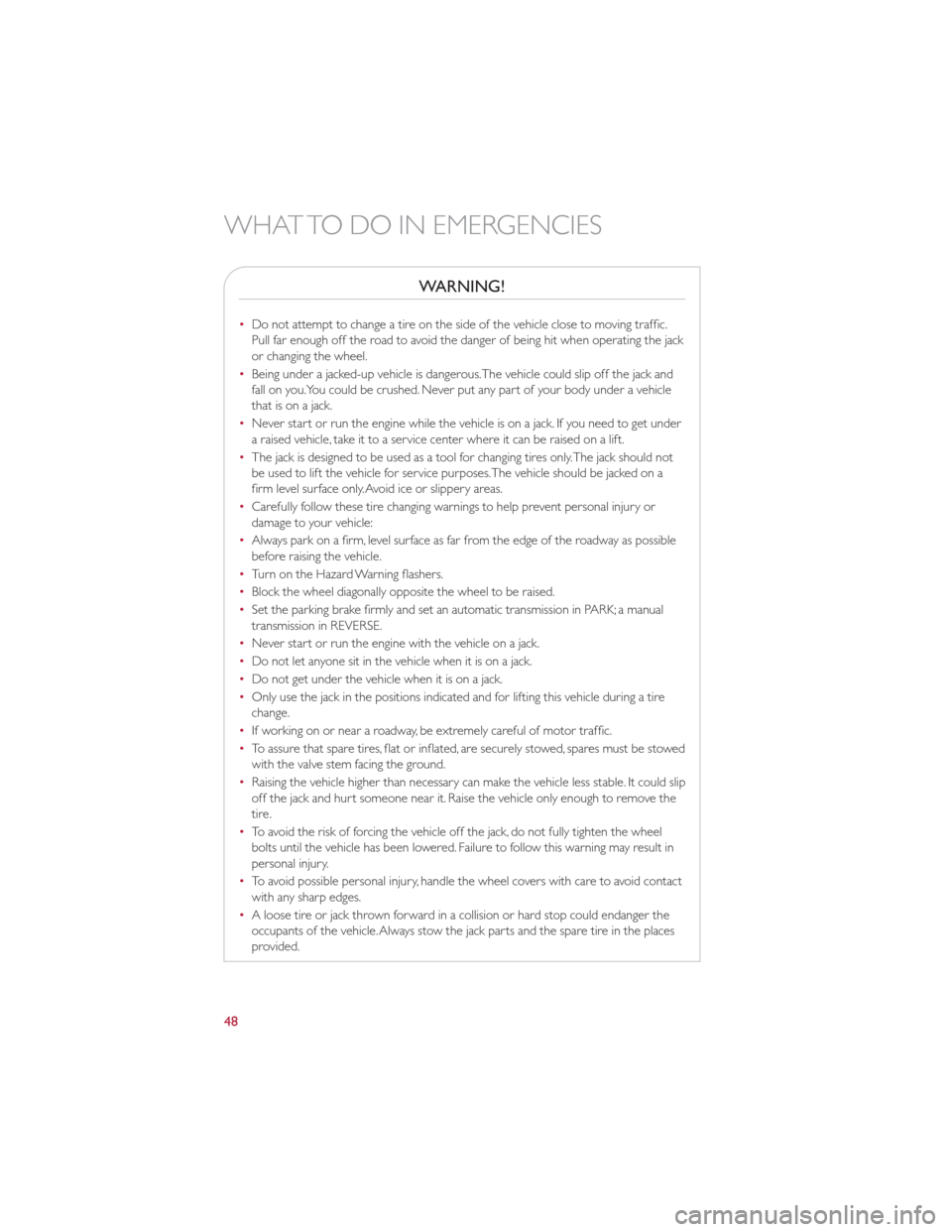 FIAT 500 GUCCI 2012 2.G User Guide WARNING!
•Do not attempt to change a tire on the side of the vehicle close to moving traffic.
Pull far enough off the road to avoid the danger of being hit when operating the jack
or changing the wh FIAT 500 GUCCI 2012 2.G User Guide WARNING!
•Do not attempt to change a tire on the side of the vehicle close to moving traffic.
Pull far enough off the road to avoid the danger of being hit when operating the jack
or changing the wh